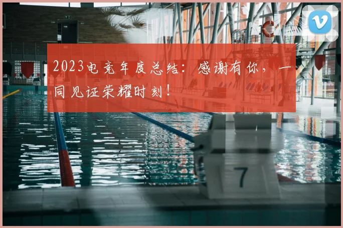 2023电竞年度总结：感谢有你，一同见证荣耀时刻！